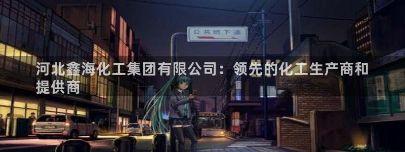 球盟会官方网入口：河北鑫海化工集团有限公司：领先的化工生产商