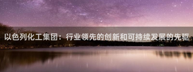 球盟会优惠券：以色列化工集团：行业领先的创新和可持续发展的先