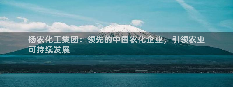 球盟会进不去吗：扬农化工集团：领先的中国农化企业，引领农业
