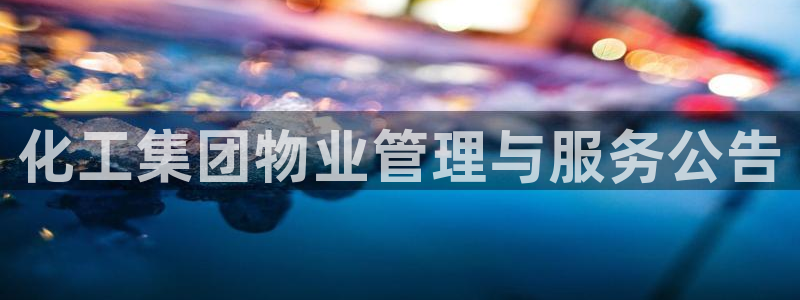 球盟会官方下载：化工集团物业管理与服务公告